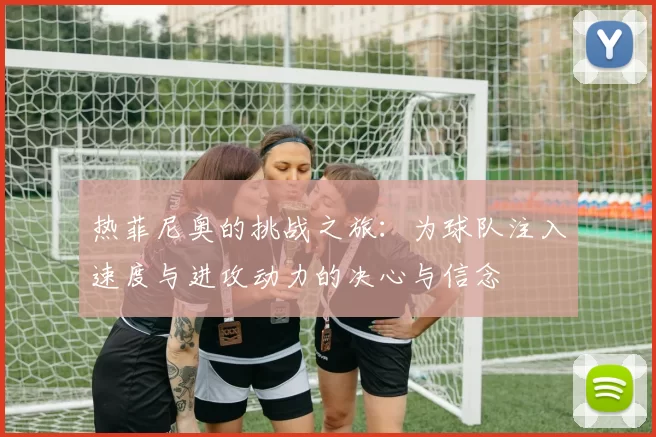 热菲尼奥的挑战之旅：为球队注入速度与进攻动力的决心与信念